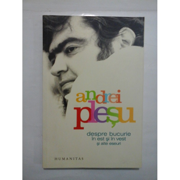      DESPRE  BUCURIE  IN  EST  SI  VEST  SI ALTE  ESEURI  -  ANDREI  PLESU 